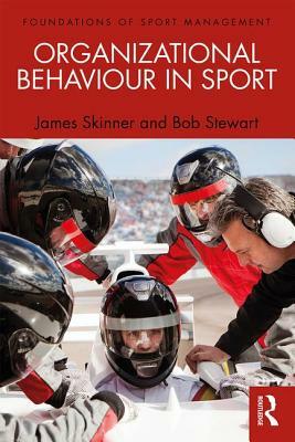 Organizational Behaviour in Sport by Bob Stewart, James Skinner