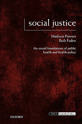 Social Justice: The Moral Foundations of Public Health and Health Policy by Ruth Faden, Madison Powers