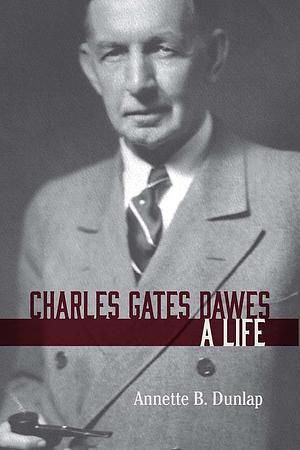 Charles Gates Dawes: A Life by Annette B. Dunlap