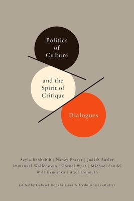 Politics of Culture and the Spirit of Critique: Dialogues by Alfredo Gomez-Muller, Gabriel Rockhill