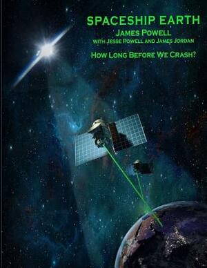 Spaceship Earth: How Long Before We Crash? by James Powell, James Jordan, Jesse Powell