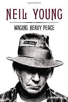 Waging Heavy Peace: A Hippie Dream by Neil Young