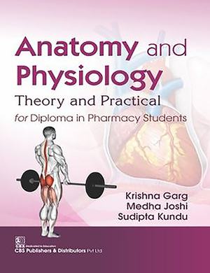 Anatomy and Physiology: Theory and Practical for Diploma in Pharmacy Students by Sudipta Kundu, Medha Joshi, Krishna Garg