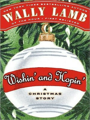 Wishin' and Hopin': A Christmas Story by Wally Lamb
