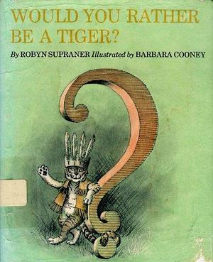 Would You Rather be a Tiger? by Robyn Supraner