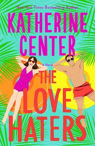 The Love Haters: A Novel by Katherine Center