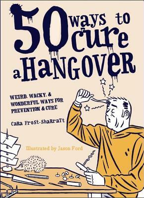 50 Ways to Cure a Hangover by Cara Frost-Sharratt