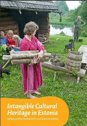 Intangible Cultural Heritage in Estonia - Safeguarding framework and some examples by Kristi Grünberg, Kristin Kuutma, Piret Leskova, Margit Siim, Leelo Viita, Epp Tamm, Kristiina Porila, Piret Päär