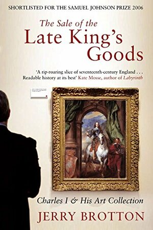 The Sale of the Late King's Goods: Charles I and His Art Collection by Jerry Brotton