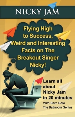 Nicky Jam: Flying High to Success, Weird and Interesting Facts on The Breakout Singer, Nicky! by Bern Bolo