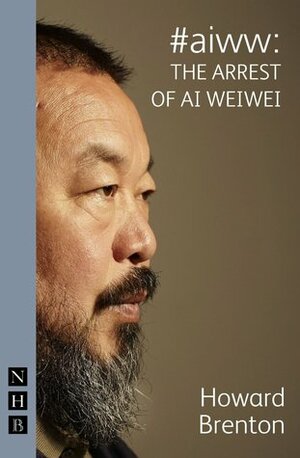 #aiww: the Arrest of Ai Weiwei by Howard Brenton
