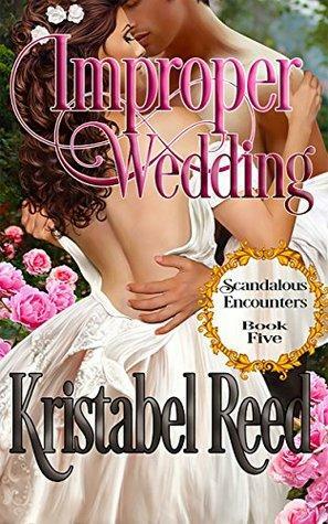 Improper Wedding: Scandalous Encounters by Kristabel Reed