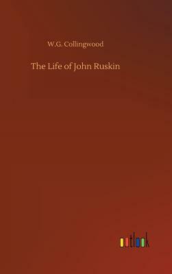 The Life of John Ruskin by W. G. Collingwood