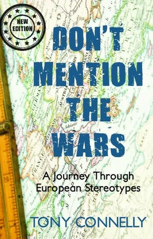 Don't Mention the Wars: A Journey through European Stereotypes by Tony Connelly