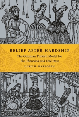 Relief After Hardship: The Ottoman Turkish Model for the Thousand and One Days by Ulrich Marzolph