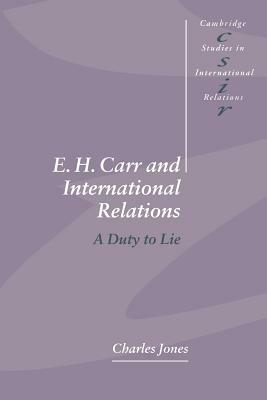 E. H. Carr and International Relations: A Duty to Lie by Charles Jones