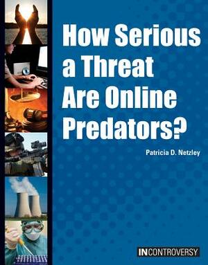 How Serious a Threat Are Online Predators? by Patricia D. Netzley