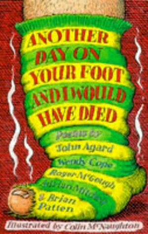 Another Day on Your Foot and I Would Have Died by John Agard, Wendy Cope, Adrian Mitchell, Brian Patten, Roger McGough