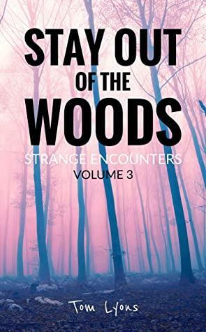 Stay Out of the Woods: Strange Encounters, Volume 3 by Tom Lyons