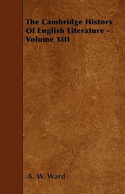 The Cambridge History Of English Literature - Volume XIII by A. W. Ward