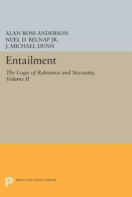 Entailment, Vol. II: The Logic of Relevance and Necessity by Alan Ross Anderson, J. Michael Dunn, Nuel D. Belnap