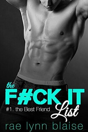 The Fuck It List: #1: The Best Friend by Rae Lynn Blaise