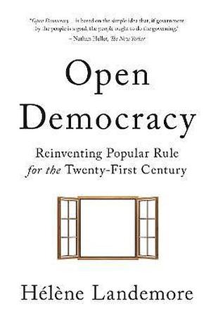 Open Democracy: Reinventing Popular Rule for the Twenty-First Century by Hélène Landemore