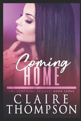 Coming Home: The Compound Trilogy - Book 3 by Claire Thompson