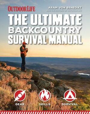 The Ultimate Backcountry Survival Manual by Aram Von Benedikt