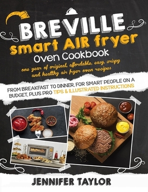 Breville Smart Air Fryer Oven Cookbook: One Year of Original, Affordable, Easy, Crispy and Healthy Air Fryer Oven Recipes, from Breakfast to Dinner, f by Jennifer Taylor
