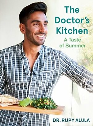 The Doctor's Kitchen: A Taste of Summer by Rupy Aujla