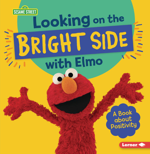 Looking on the Bright Side with Elmo: A Book about Positivity by Jill Colella