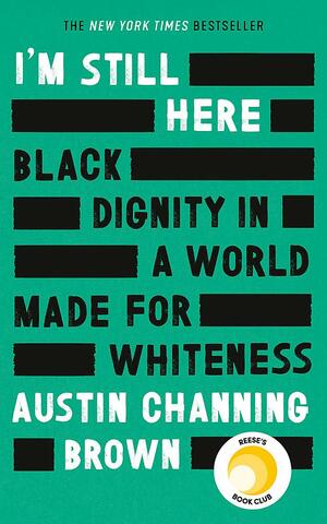 I'm Still Here: Black Dignity in a World Made for Whiteness by Austin Channing Brown