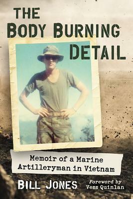 The Body Burning Detail: Memoir of a Marine Artilleryman in Vietnam by Bill Jones