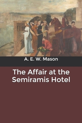 The Affair at the Semiramis Hotel by A.E.W. Mason