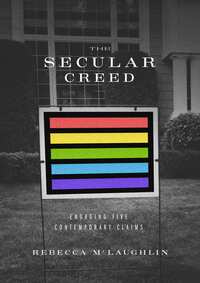 The Secular Creed: Engaging Five Contemporary Claims by Rebecca McLaughlin