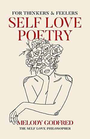 Self Love Poetry: For Thinkers & Feelers by Melody Godfred