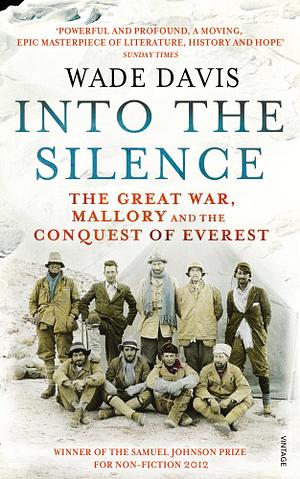 Into The Silence: The Great War, Mallory and the Conquest of Everest by Wade Davis