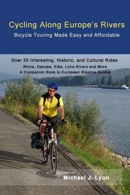 Cycling Along Europe's Rivers: Bicycle Touring Made Easy and Affordable by Michael Lyon