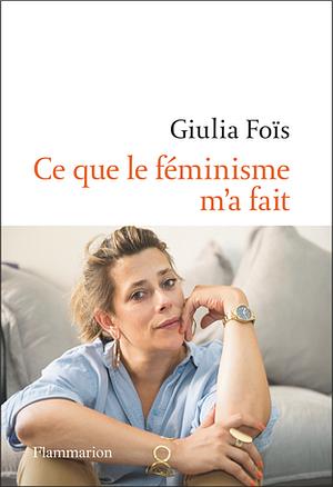 Ce que le féminisme m'a fait  by Giulia Foïs