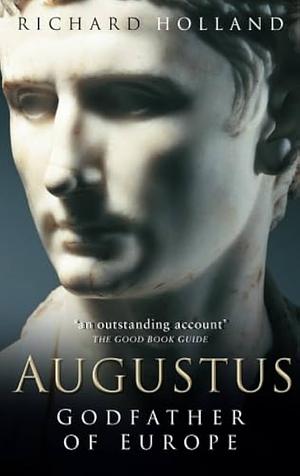 Augustus: Godfather of Europe by Richard Holland