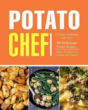 Potato Chef: A Potato Cookbook with Over 50 Delicious Potato Recipes; Simple Techniques for Cooking with Potatoes by BookSumo Press