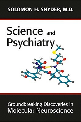 Science and Psychiatry: Groundbreaking Discoveries in Molecular Neuroscience by Solomon H. Snyder