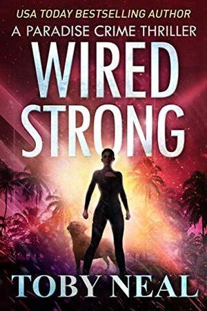 Wired Strong: Vigilante Justice Thriller Series (Paradise Crime Thriller Book 12) by Toby Neal