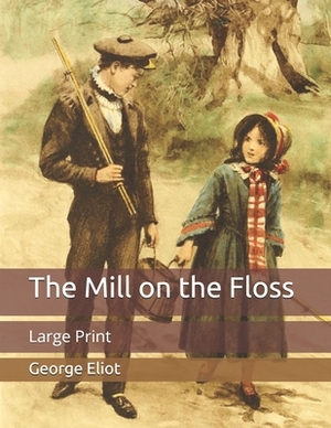 The Mill on the Floss: Large Print by George Eliot