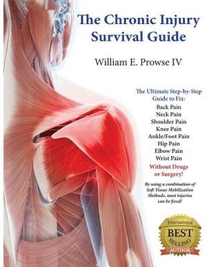 The Chronic Injury Survival Guide: The Effective Program to Fix Chronic Injuries! by William Errol Prowse IV