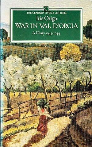 War in Val D'Orcia; a Diary 1943-1944 by Iris Origo, Iris Origo