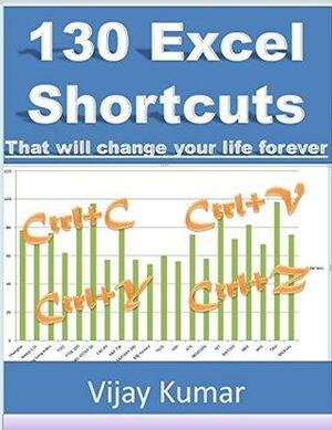 Excel Shortcuts: 130 Shortcuts that will change your life forever by Vijay Kumar