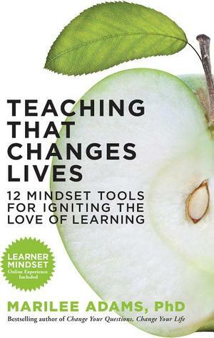 Teaching That Changes Lives: 12 Mindset Tools for Igniting the Love of Learning by Marilee G. Adams