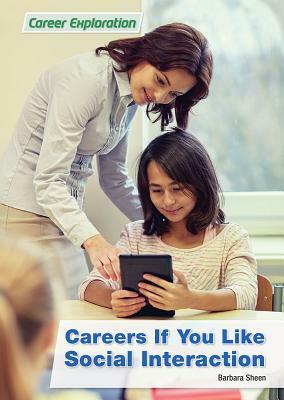 Careers If You Like Social Interaction by Barbara Sheen